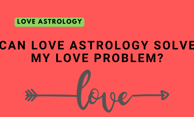 Can Love Astrology solve my love problem?