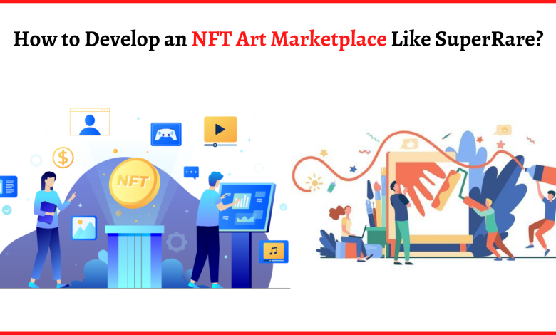 How to Develop an NFT Art Marketplace Like SuperRare?