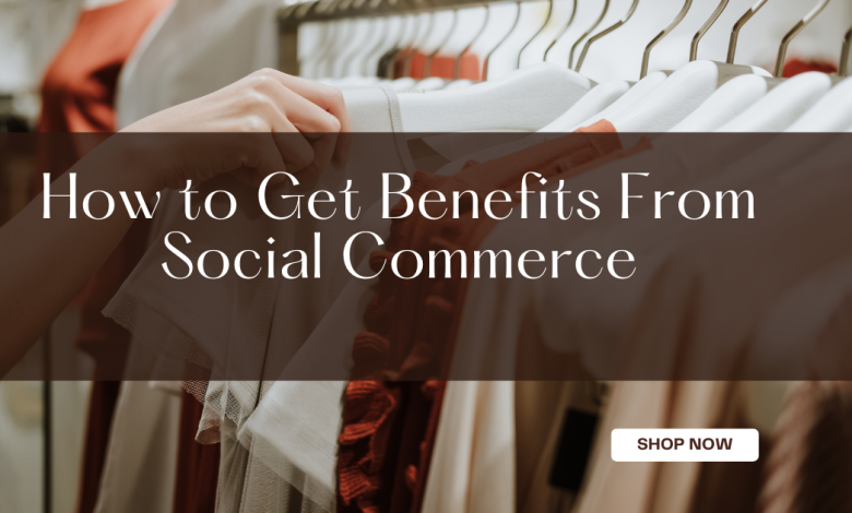 How to Get Benefits From Social Commerce