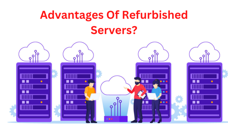Advantages Of Refurbished Servers