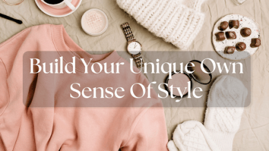 6 Style Tips To Build Your Unique Own Sense Of Style